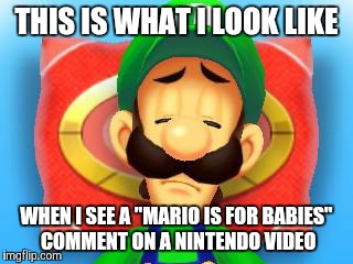 THIS IS WHAT I LOOK LIKE WHEN I SEE A "MARIO IS FOR BABIES" COMMENT ON A NINTENDO VIDEO | image tagged in luigi processing mode | made w/ Imgflip meme maker