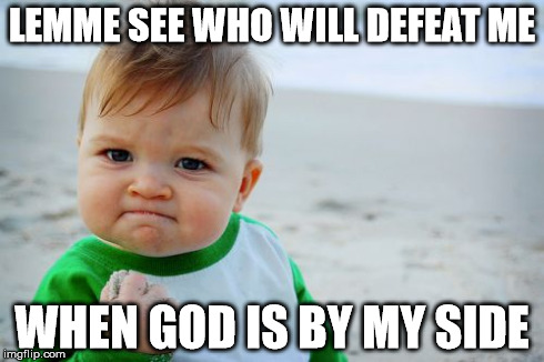 Success Kid Original | LEMME SEE WHO WILL DEFEAT ME WHEN GOD IS BY MY SIDE | image tagged in memes,success kid original | made w/ Imgflip meme maker