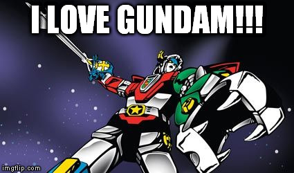 I LOVE GUNDAM!!! | image tagged in volton,gundam,anime | made w/ Imgflip meme maker