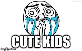 crying because of cute | CUTE KIDS | image tagged in crying because of cute | made w/ Imgflip meme maker