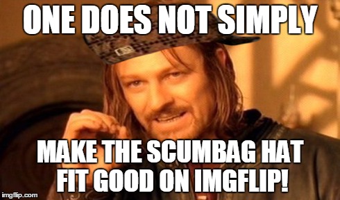 One Does Not Simply | ONE DOES NOT SIMPLY MAKE THE SCUMBAG HAT FIT GOOD ON IMGFLIP! | image tagged in memes,one does not simply,scumbag | made w/ Imgflip meme maker