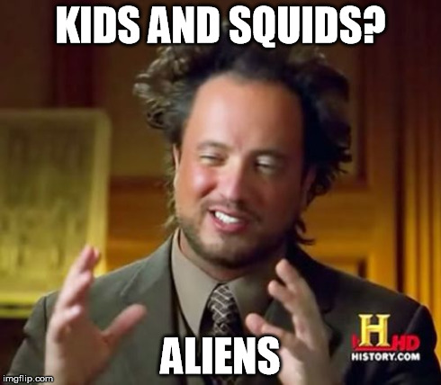 Ancient Aliens | KIDS AND SQUIDS? ALIENS | image tagged in memes,ancient aliens | made w/ Imgflip meme maker