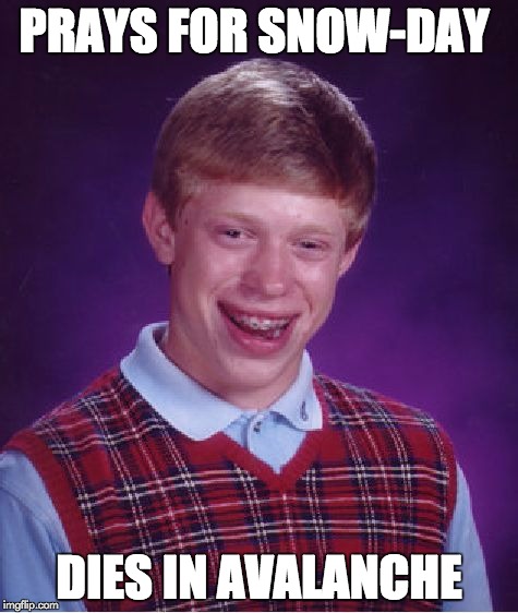 Bad Luck Brian | PRAYS FOR SNOW-DAY DIES IN AVALANCHE | image tagged in memes,bad luck brian,funny,funny memes | made w/ Imgflip meme maker