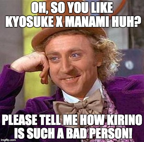 Creepy Condescending Wonka Meme | OH, SO YOU LIKE KYOSUKE X MANAMI HUH? PLEASE TELL ME HOW KIRINO IS SUCH A BAD PERSON! | image tagged in memes,creepy condescending wonka | made w/ Imgflip meme maker