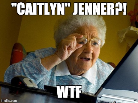 Grandma Finds The Internet | "CAITLYN" JENNER?! WTF | image tagged in memes,grandma finds the internet | made w/ Imgflip meme maker