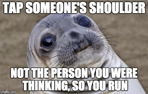 Awkward Moment Sealion | TAP SOMEONE'S SHOULDER NOT THE PERSON YOU WERE THINKING, SO YOU RUN | image tagged in memes,awkward moment sealion | made w/ Imgflip meme maker