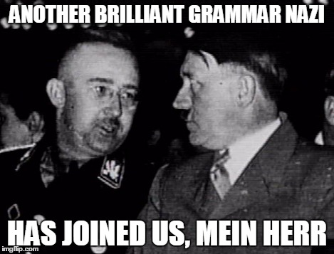 ANOTHER BRILLIANT GRAMMAR NAZI HAS JOINED US, MEIN HERR | made w/ Imgflip meme maker