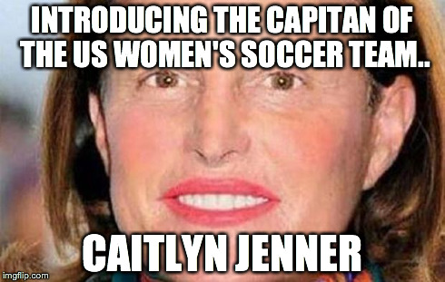 Bruce Jenner | INTRODUCING THE CAPITAN OF THE US WOMEN'S SOCCER TEAM.. CAITLYN JENNER | image tagged in bruce jenner | made w/ Imgflip meme maker
