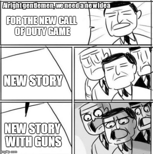Activision team in a nutshell | FOR THE NEW CALL OF DUTY GAME NEW STORY NEW STORY WITH GUNS | image tagged in memes,alright gentlemen we need a new idea | made w/ Imgflip meme maker