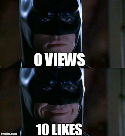Batman is happy | 0 VIEWS 10 LIKES | image tagged in memes,batman smiles | made w/ Imgflip meme maker