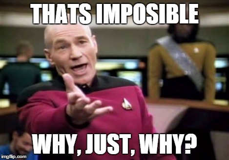 THATS IMPOSIBLE WHY, JUST, WHY? | image tagged in memes,picard wtf | made w/ Imgflip meme maker