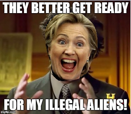 THEY BETTER GET READY FOR MY ILLEGAL ALIENS! | made w/ Imgflip meme maker