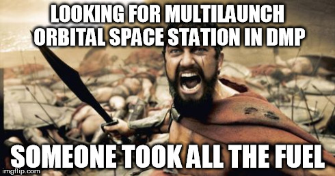 Sparta Leonidas Meme | LOOKING FOR MULTILAUNCH ORBITAL SPACE STATION IN DMP SOMEONE TOOK ALL THE FUEL | image tagged in memes,sparta leonidas | made w/ Imgflip meme maker