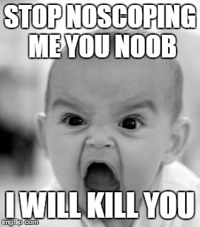 Angry Baby Meme | STOP NOSCOPING ME YOU NOOB I WILL KILL YOU | image tagged in memes,angry baby | made w/ Imgflip meme maker