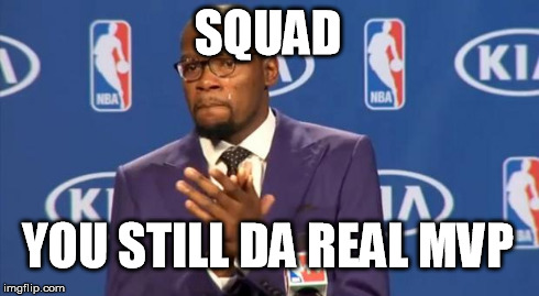 You The Real MVP Meme | SQUAD YOU STILL DA REAL MVP | image tagged in memes,you the real mvp | made w/ Imgflip meme maker