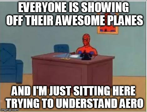 Spiderman Computer Desk Meme | EVERYONE IS SHOWING OFF THEIR AWESOME PLANES AND I'M JUST SITTING HERE TRYING TO UNDERSTAND AERO | image tagged in memes,spiderman computer desk,spiderman | made w/ Imgflip meme maker