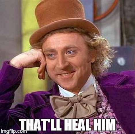 Creepy Condescending Wonka Meme | THAT'LL HEAL HIM | image tagged in memes,creepy condescending wonka | made w/ Imgflip meme maker