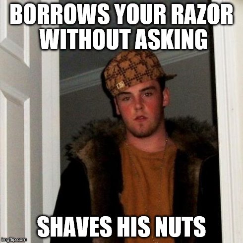 Scumbag Steve Meme | BORROWS YOUR RAZOR WITHOUT ASKING SHAVES HIS NUTS | image tagged in memes,scumbag steve | made w/ Imgflip meme maker