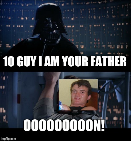 Star Wars No | 10 GUY I AM YOUR FATHER OOOOOOOOON! | image tagged in memes,star wars no,10 guy | made w/ Imgflip meme maker