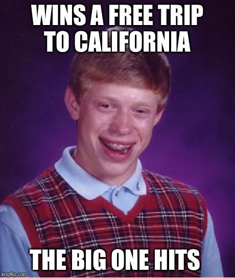 San Andreas meets Brian | WINS A FREE TRIP TO CALIFORNIA THE BIG ONE HITS | image tagged in memes,bad luck brian | made w/ Imgflip meme maker