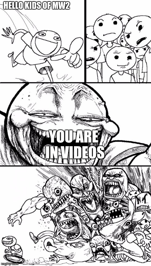 Hey Internet | HELLO KIDS OF MW2 YOU ARE IN VIDEOS | image tagged in memes,hey internet | made w/ Imgflip meme maker