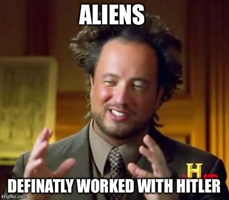 Ancient Aliens | ALIENS DEFINATLY WORKED WITH HITLER | image tagged in memes,ancient aliens | made w/ Imgflip meme maker
