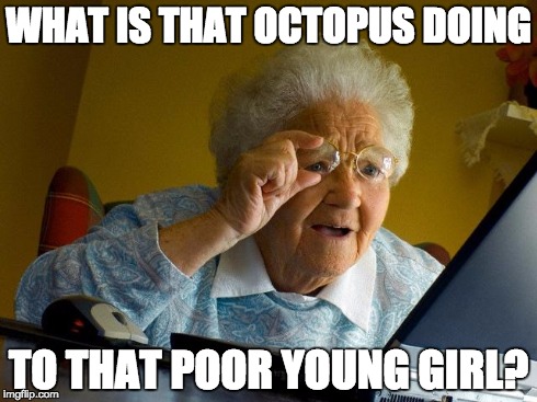 Grandma Finds The Internet | WHAT IS THAT OCTOPUS DOING TO THAT POOR YOUNG GIRL? | image tagged in memes,grandma finds the internet,nsfw | made w/ Imgflip meme maker