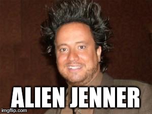 ALIEN JENNER | made w/ Imgflip meme maker