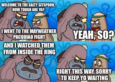 How Tough Are You Meme | WELCOME TO THE SALTY SITSPOON. HOW TOUGH ARE YA? YEAH, SO? AND I WATCHED THEM FROM INSIDE THE RING RIGHT THIS WAY. SORRY TO KEEP YO WAITING  | image tagged in memes,how tough are you | made w/ Imgflip meme maker