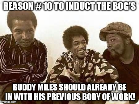 REASON # 10 TO INDUCT THE BOG'S BUDDY MILES SHOULD ALREADY BE IN WITH HIS PREVIOUS BODY OF WORK! | image tagged in band of gypsys | made w/ Imgflip meme maker