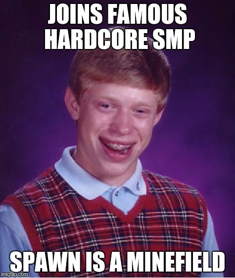 Bad Luck Brian | JOINS FAMOUS HARDCORE SMP SPAWN IS A MINEFIELD | image tagged in memes,bad luck brian | made w/ Imgflip meme maker