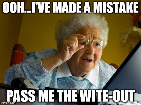Grandma Finds The Internet Meme | OOH...I'VE MADE A MISTAKE PASS ME THE WITE-OUT | image tagged in memes,grandma finds the internet | made w/ Imgflip meme maker