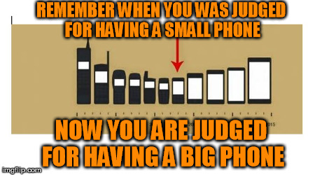 How technology has grown | REMEMBER WHEN YOU WAS JUDGED FOR HAVING A SMALL PHONE NOW YOU ARE JUDGED FOR HAVING A BIG PHONE | image tagged in mobile | made w/ Imgflip meme maker