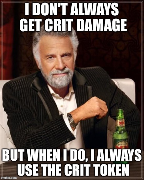 The Most Interesting Man In The World Meme | I DON'T ALWAYS GET CRIT DAMAGE BUT WHEN I DO, I ALWAYS USE THE CRIT TOKEN | image tagged in memes,the most interesting man in the world | made w/ Imgflip meme maker