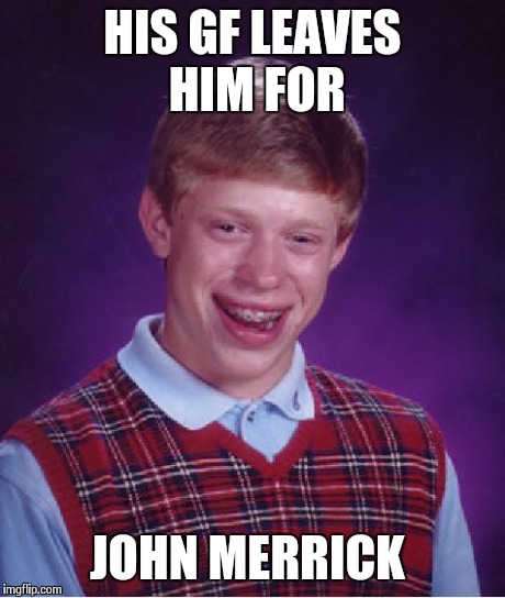 Bad Luck Brian | HIS GF LEAVES HIM FOR JOHN MERRICK | image tagged in memes,bad luck brian | made w/ Imgflip meme maker