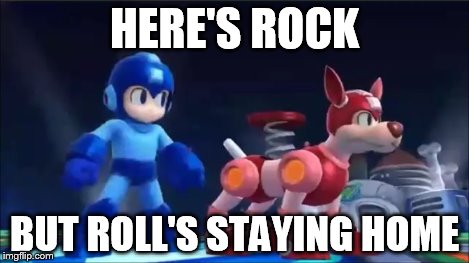 Megaman and Rush | HERE'S ROCK BUT ROLL'S STAYING HOME | image tagged in megaman and rush | made w/ Imgflip meme maker