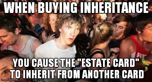 Sudden Clarity Clarence Meme | WHEN BUYING INHERITANCE YOU CAUSE THE "ESTATE CARD" TO INHERIT FROM ANOTHER CARD | image tagged in memes,sudden clarity clarence | made w/ Imgflip meme maker