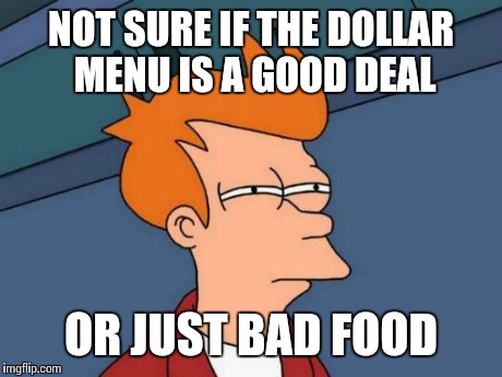 Futurama Fry | NOT SURE IF THE DOLLAR MENU IS A GOOD DEAL OR JUST BAD FOOD | image tagged in memes,futurama fry | made w/ Imgflip meme maker