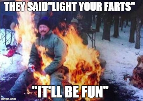LIGAF | THEY SAID"LIGHT YOUR FARTS" "IT'LL BE FUN" | image tagged in memes,ligaf | made w/ Imgflip meme maker