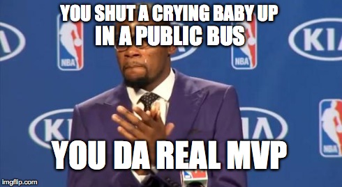 You The Real MVP Meme | YOU SHUT A CRYING BABY UP YOU DA REAL MVP IN A PUBLIC BUS | image tagged in memes,you the real mvp,AdviceAnimals | made w/ Imgflip meme maker