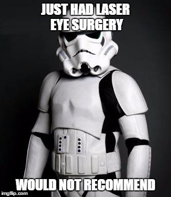 Stormtrooper pick up liner | JUST HAD LASER EYE SURGERY WOULD NOT RECOMMEND | image tagged in stormtrooper pick up liner | made w/ Imgflip meme maker