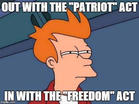 Futurama Fry Meme | OUT WITH THE "PATRIOT" ACT IN WITH THE "FREEDOM" ACT | image tagged in memes,futurama fry | made w/ Imgflip meme maker