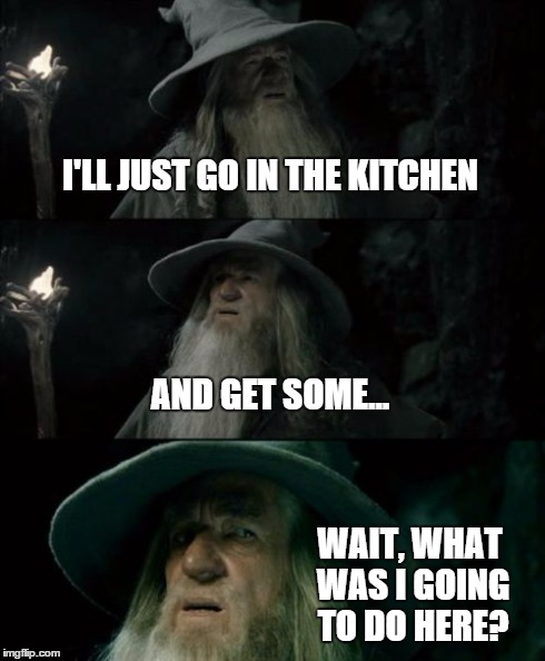 When you get distracted... | I'LL JUST GO IN THE KITCHEN AND GET SOME... WAIT, WHAT WAS I GOING TO DO HERE? | image tagged in memes,confused gandalf | made w/ Imgflip meme maker