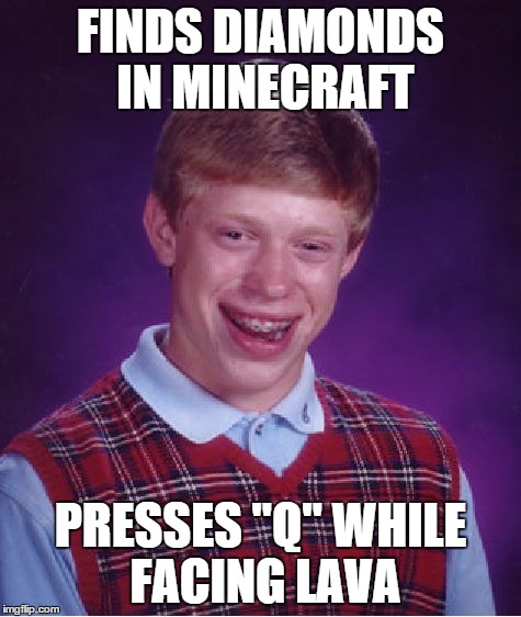 Bad Luck Brian Meme | FINDS DIAMONDS IN MINECRAFT PRESSES "Q" WHILE FACING LAVA | image tagged in memes,bad luck brian | made w/ Imgflip meme maker