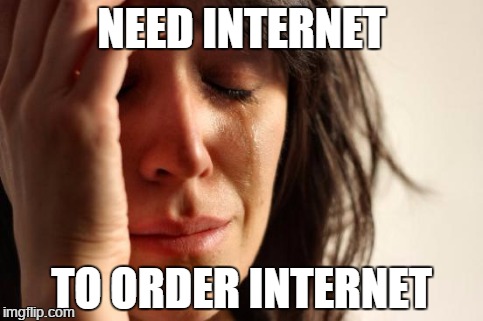 First World Problems | NEED INTERNET TO ORDER INTERNET | image tagged in memes,first world problems | made w/ Imgflip meme maker