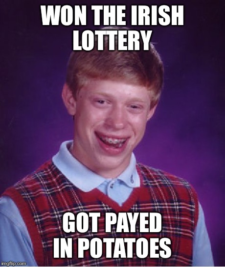 Bad Luck Brian Meme | WON THE IRISH LOTTERY GOT PAYED IN POTATOES | image tagged in memes,bad luck brian | made w/ Imgflip meme maker