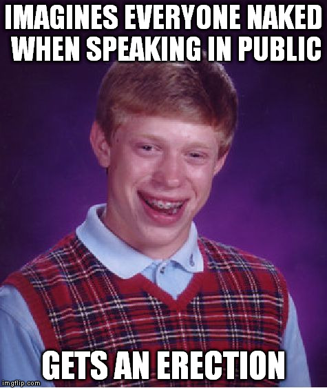 Bad Luck Brian | IMAGINES EVERYONE NAKED WHEN SPEAKING IN PUBLIC GETS AN ERECTION | image tagged in memes,bad luck brian | made w/ Imgflip meme maker