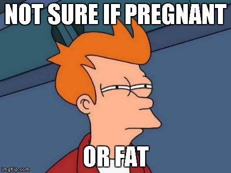 Futurama Fry | NOT SURE IF PREGNANT OR FAT | image tagged in memes,futurama fry | made w/ Imgflip meme maker