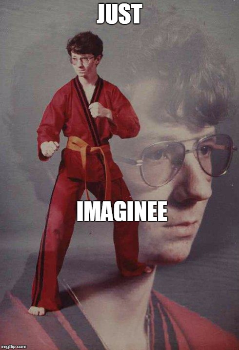 Karate Kyle | JUST IMAGINEE | image tagged in memes,karate kyle | made w/ Imgflip meme maker