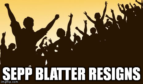 Celerbation | SEPP BLATTER RESIGNS | image tagged in celebration,crowd,sepp blatter,fifa,football,corruption | made w/ Imgflip meme maker